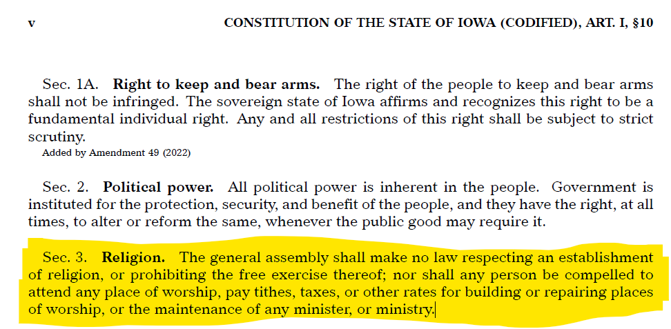 Christian privilege is not allowed in the Iowa Constitution: "Sec. 3. Religion. The general assembly shall make no law respecting an establishment
of religion, or prohibiting the free exercise thereof; nor shall any person be compelled to
attend any place of worship, pay tithes, taxes, or other rates for building or repairing places
of worship, or the maintenance of any minister, or ministry."
